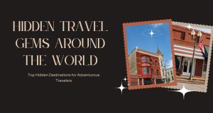 Discover the Top 10 Hidden Travel Gems Around the World in 2025