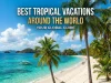 Best Tropical Vacations Around the World: Your Global Guide Best Tropical Vacations Around the World Your Global Guide